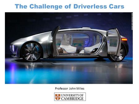 Professor John Miles The Challenge of Driverless Cars.