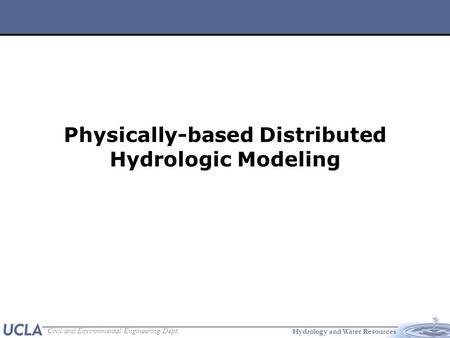 Hydrology and Water Resources Civil and Environmental Engineering Dept. Physically-based Distributed Hydrologic Modeling.