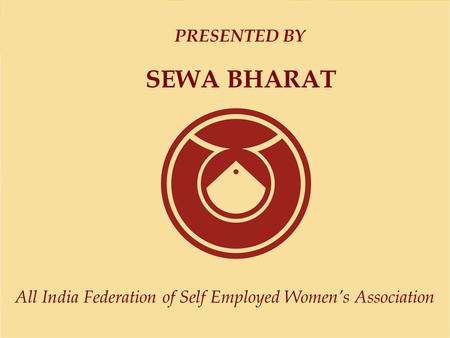 All India Federation of Self Employed Women’s Association PRESENTED BY SEWA BHARAT.