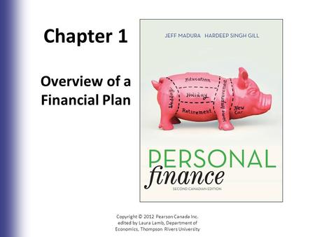 Chapter 1 Overview of a Financial Plan Copyright © 2012 Pearson Canada Inc. edited by Laura Lamb, Department of Economics, Thompson Rivers University 1-1.