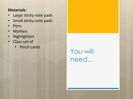 You will need… Materials: Large sticky note pads Small sticky note pads Pens Markers Highlighters Class set of Pinch cards.