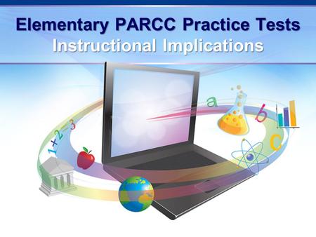 Elementary PARCC Practice Tests Instructional Implications.