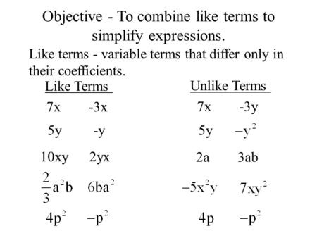 Objective - To combine like terms to simplify expressions.