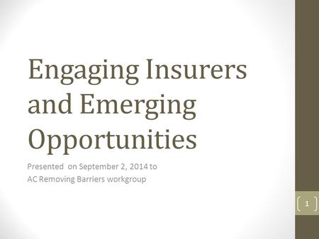 Engaging Insurers and Emerging Opportunities Presented on September 2, 2014 to AC Removing Barriers workgroup 1.