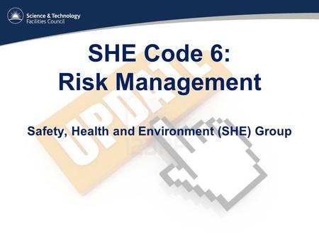 SHE Code 6: Risk Management Safety, Health and Environment (SHE) Group.