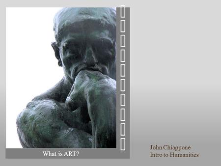 HUMANITIESHUMANITIES What is ART? John Chiappone Intro to Humanities.