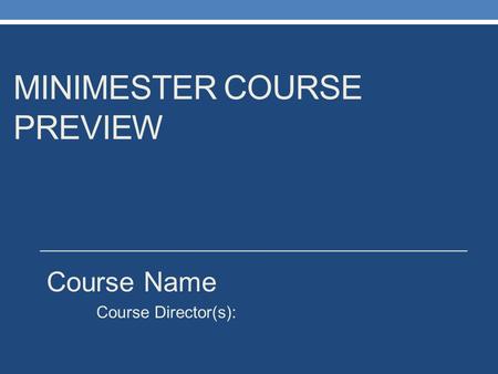 MINIMESTER COURSE PREVIEW Course Name Course Director(s):