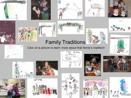 Family Traditions Click on a picture to learn more about that family's tradition!