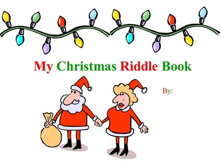 My Christmas Riddle Book By:By:. Why does Santa ___? So he can hoe, hoe, hoe!