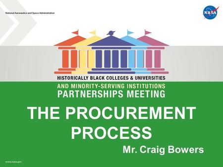 THE PROCUREMENT PROCESS Mr. Craig Bowers. Why Contract with NASA? International leader: – Space Exploration – Earth and Space Science – Aeronautics –