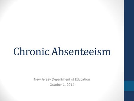 Chronic Absenteeism New Jersey Department of Education October 1, 2014.