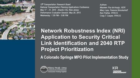 © 2014 HDR, Inc., all rights reserved. A Colorado Springs MPO Pilot Implementation Study Network Robustness Index (NRI) Application to Security Critical.