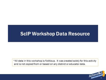 1 ScIP Workshop Data Resource *All data in this workshop is fictitious. It was created solely for this activity and is not copied from or based on any.