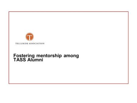 Fostering mentorship among TASS Alumni. - 2 - TADAS Mentorship Initiative Mentorship Initiative TASS Alumni Development and Support (TADAS), the committee.