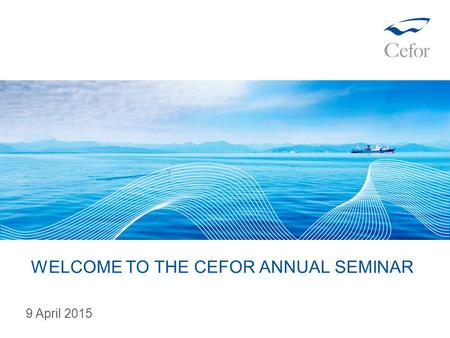 WELCOME TO THE CEFOR ANNUAL SEMINAR 9 April 2015.