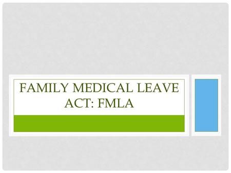 FAMILY MEDICAL LEAVE ACT: FMLA. PUBLIC POLICY This is the end product of governmental decision making. It is the course of action or inaction taken by.