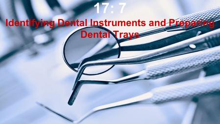 17: 7 Identifying Dental Instruments and Preparing Dental Trays