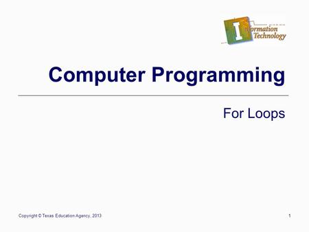 Copyright © Texas Education Agency, 20131 Computer Programming For Loops.