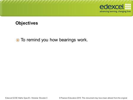 Edexcel GCSE Maths Spec B – Modular: Booster C © Pearson Education 2010. This document may have been altered from the original. To remind you how bearings.