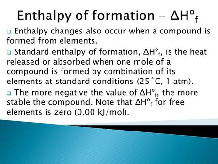  Enthalpy changes also occur when a compound is formed from elements.  Standard enthalpy of formation, ΔHº f, is the heat released or absorbed when one.