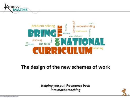 The design of the new schemes of work Helping you put the bounce back into maths teaching.