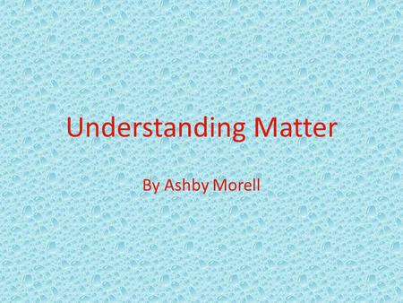 Understanding Matter By Ashby Morell Tennessee State Standards Science: GLE 0107.Inq.1 Observe the world of familiar objects using the senses and tools.