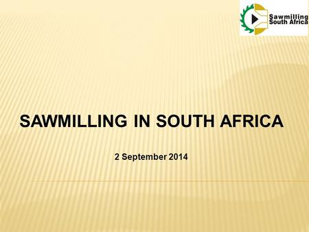SAWMILLING IN SOUTH AFRICA 2 September 2014. HISTORY  1652  Indigenous wood used primitively Construction and furniture use  1802 – 1860  First commercial.