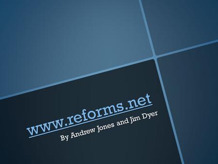 Www.reforms.net By Andrew Jones and Jim Dyer. Home Page From the home page, it is unclear to the user what the main purpose of the website is or what.