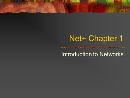 Net+ Chapter 1 Introduction to Networks. First Things First: What’s a Network? LAN WAN Workgroup How do you connect LANs?