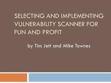 SELECTING AND IMPLEMENTING VULNERABILITY SCANNER FOR FUN AND PROFIT by Tim Jett and Mike Townes.