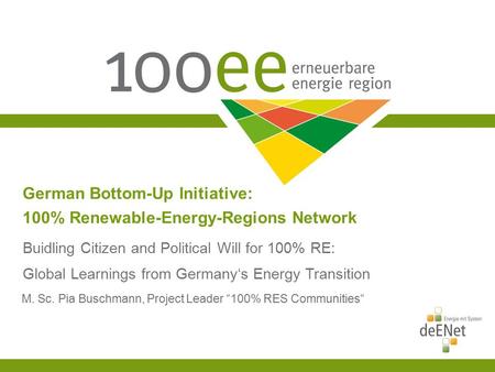 German Bottom-Up Initiative: 100% Renewable-Energy-Regions Network Buidling Citizen and Political Will for 100% RE: Global Learnings from Germany‘s Energy.