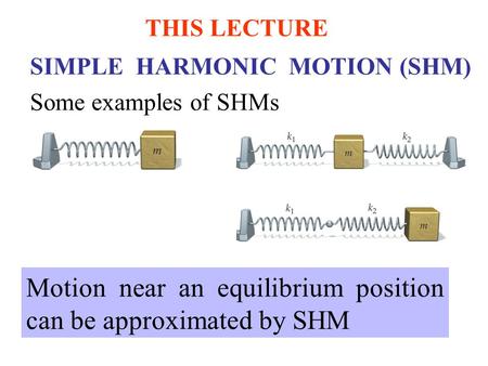Motion near an equilibrium position can be approximated by SHM
