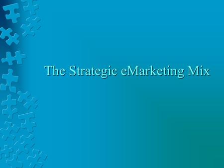 The Strategic eMarketing Mix eProduct Strategy n Always ask… “what business are we in”, “what are our core competencies” n Products can be reengineered.