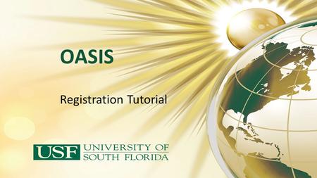 OASIS Registration Tutorial. This presentation was designed to assist you with a basic navigation of the OASIS Registration Process. After viewing this.