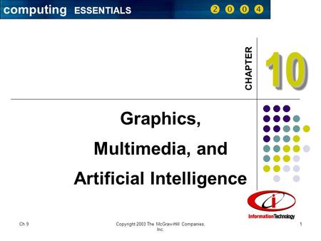 Computing ESSENTIALS     CHAPTER Ch 9Copyright 2003 The McGraw-Hill Companies, Inc. 1 1010 Graphics, Multimedia, and Artificial Intelligence computing.