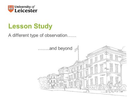 Lesson Study A different type of observation…… ……..and beyond.