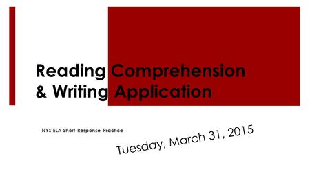 Reading Comprehension & Writing Application NYS ELA Short-Response Practice Tuesday, March 31, 2015.