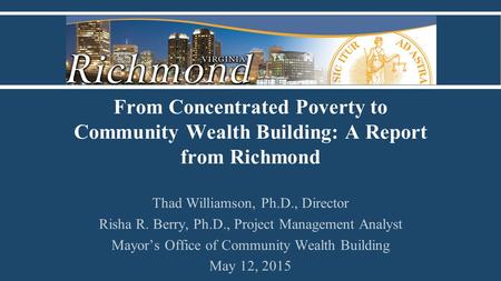 From Concentrated Poverty to Community Wealth Building: A Report from Richmond Thad Williamson, Ph.D., Director Risha R. Berry, Ph.D., Project Management.