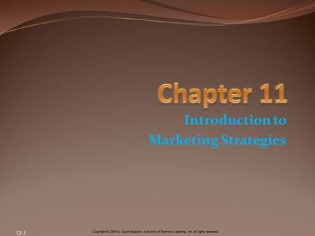 Copyright © 2005 by South-Western, a division of Thomson Learning, Inc. All rights reserved. Introduction to Marketing Strategies 12-1.