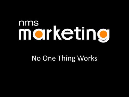 No One Thing Works. nms-marketing.comOutsourced Sales & Marketing.