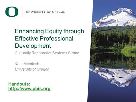 Enhancing Equity through Effective Professional Development Culturally Responsive Systems Strand Kent McIntosh University of Oregon Handouts: