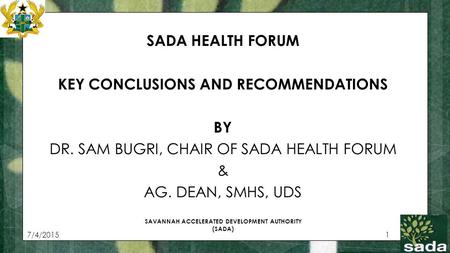 7/4/20151 SAVANNAH ACCELERATED DEVELOPMENT AUTHORITY (SADA) SADA HEALTH FORUM KEY CONCLUSIONS AND RECOMMENDATIONS BY DR. SAM BUGRI, CHAIR OF SADA HEALTH.