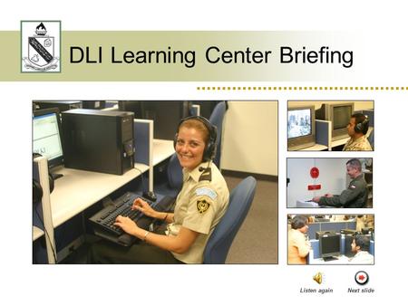 DLI Learning Center Briefing Listen againNext slide.