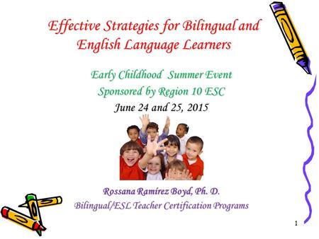1 Effective Strategies for Bilingual and English Language Learners Early Childhood Summer Event Sponsored by Region 10 ESC June 24 and 25, 2015 Rossana.