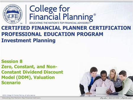 CERTIFIED FINANCIAL PLANNER CERTIFICATION PROFESSIONAL EDUCATION PROGRAM Investment Planning Session 8 Zero, Constant, and Non- Constant Dividend Discount.