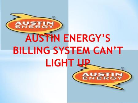 AUSTIN ENERGY’S BILLING SYSTEM CAN’T LIGHT UP Handles electrical water and waste disposable for a city of Austin, Texas and surrounding countiies Serving.