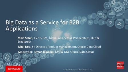 Copyright © 2014 Oracle and/or its affiliates. All rights reserved. | Big Data as a Service for B2B Applications 1 Mike Sabin, EVP & GM, Global Alliances.