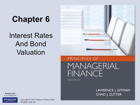 Copyright © 2012 Pearson Prentice Hall. All rights reserved. Chapter 6 Interest Rates And Bond Valuation.