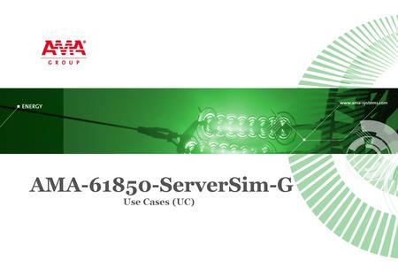 AMA-61850-ServerSim-G Use Cases (UC). AMA-SYSTEMS GmbH D 75179 Pforzheim August 2014 AMA-61850-ServerSim-G Use Cases Page 2 Content  AMA-Systems GmbH.
