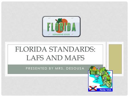 PRESENTED BY MRS. DESOUSA FLORIDA STANDARDS: LAFS AND MAFS.
